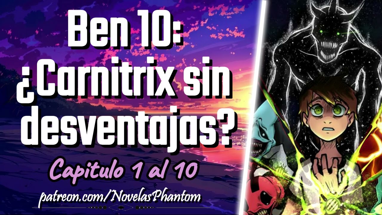 Ben 10: ¿Carnitrix sin desventajas? - Capitulo 1 al 10