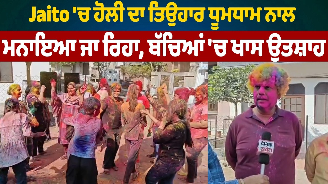 Jaito 'ਚ ਹੋਲੀ ਦਾ ਤਿਉਹਾਰ ਧੂਮਧਾਮ ਨਾਲ ਮਨਾਇਆ ਜਾ ਰਿਹਾ, ਬੱਚਿਆਂ 'ਚ ਖਾਸ ਉਤਸ਼ਾਹ