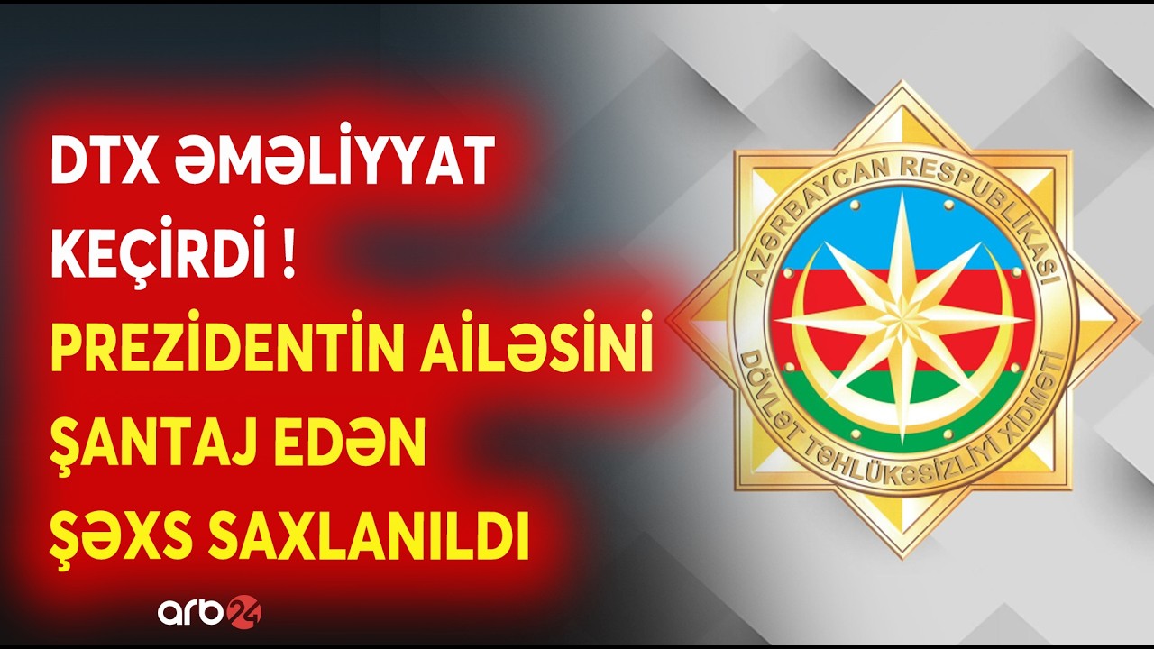 DTX ƏMƏLİYYAT KEÇİRDİ - Prezidentin ailəsini şantaj edən şəxs saxlanıldı