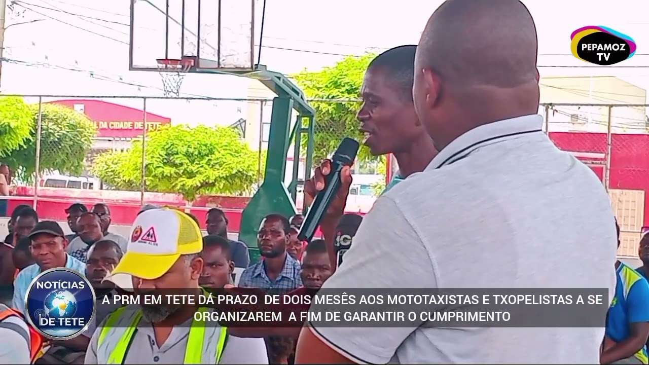 NOTÍCIAS DE TETEA PRM EM TETE DÁ PRAZO DE DOIS MESES AOS MOTOTAXIS E TXOPELISTAS PARA SE ORGANIZAREM
