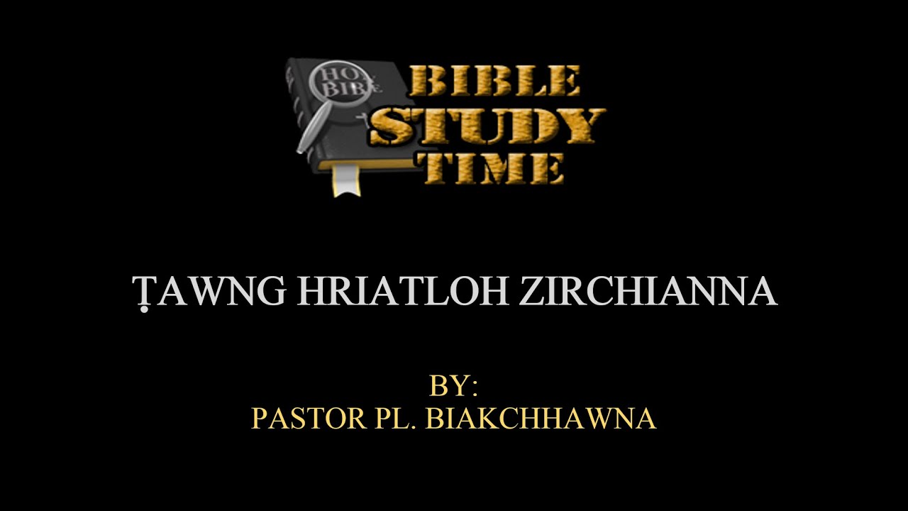 BIBLE STUDY TIME: Tawng hriatloh zirchianna, By: Pastor PL. Biakchhawna