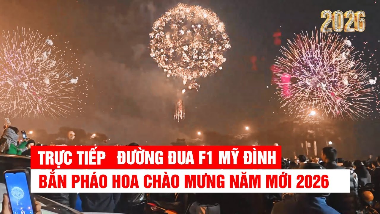 🔴 Trực tiếp Bắn Pháo Hoa Chúc Mừng Năm Mới 2026 | Happy New Year 2026 | Mỹ Đình Đường Đua F1