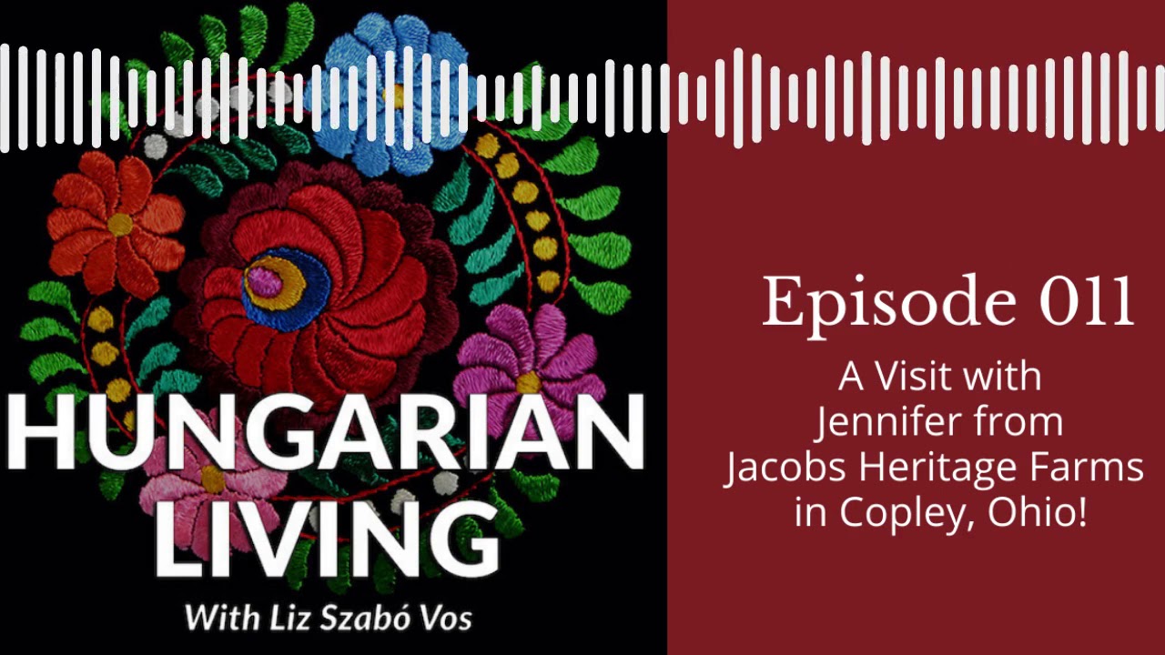 Hungarian Living Ep. 011 | Jacobs Heritage Farm - Carrying on Hungarian Traditions