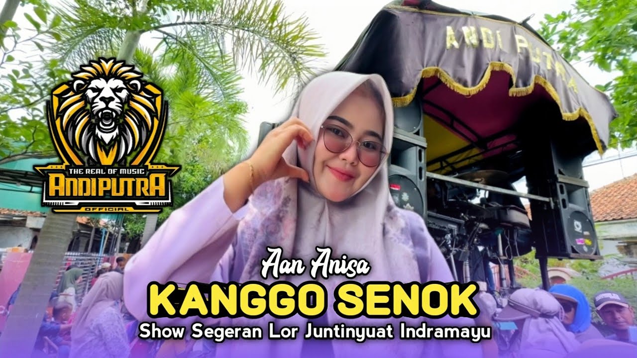KANGGO SENOK • AAN ANISA • ANDI PUTRA ONE • Show Segeran Lor Juntinyuat Indramayu 