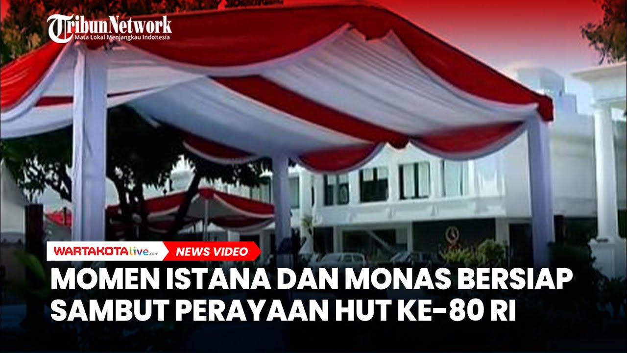 Momen Istana dan Monas Bersiap  Sambut Perayaan HUT ke-80 RI