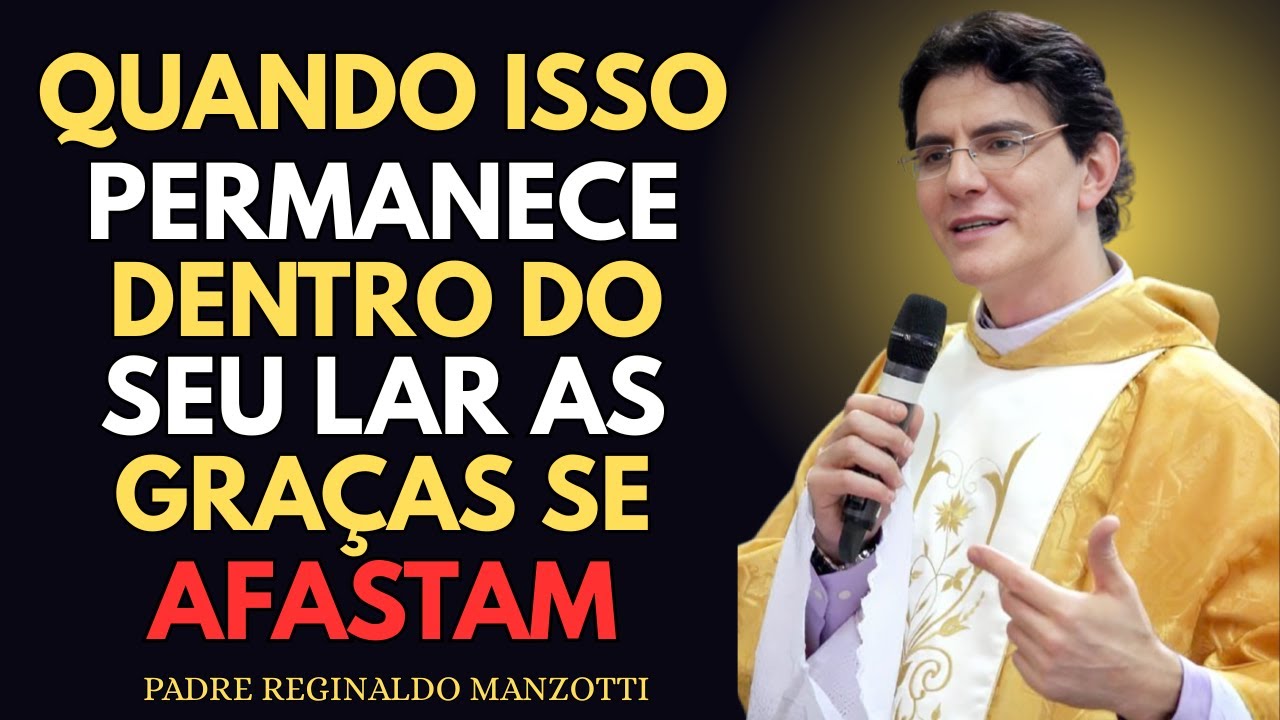 As 7 COISAS Que BLOQUEIAM as GRAÇAS No LAR — Poucos Percebem | Padre Reginaldo Manzotti