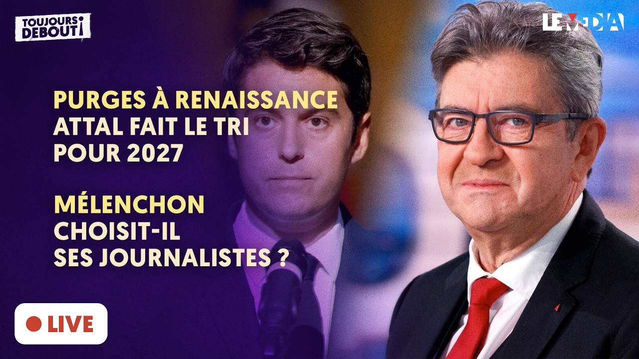 PURGES À RENAISSANCE : ATTAL FAIT LE TRI POUR 2027 / MÉLENCHON CHOISIT-IL SES JOURNALISTES ?