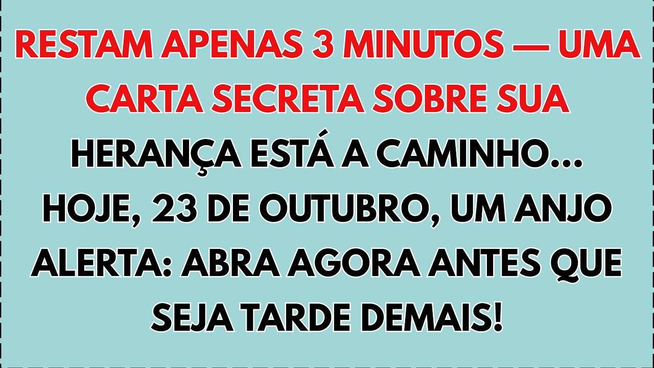 ✉️ SÓ 3 MINUTOS — HOJE, 23 DE OUTUBRO, UM ANJO ALERTA: SUA CARTA SECRETA DE HERANÇA ESTÁ CHEGANDO...