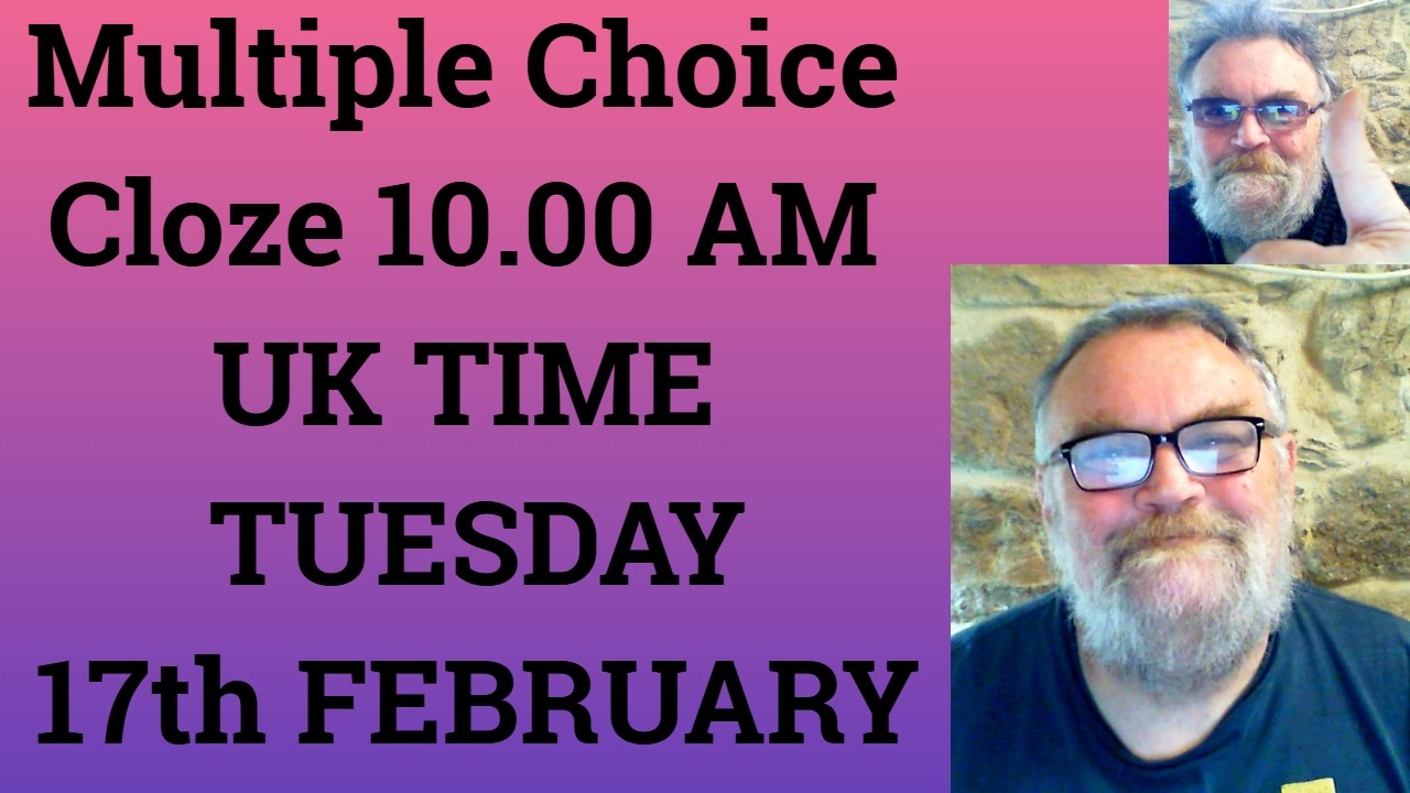 Multiple Choice Cloze 10.00 AM UK TIME TUESDAY 17th FEBRUARY - Livestream - C1 and C2