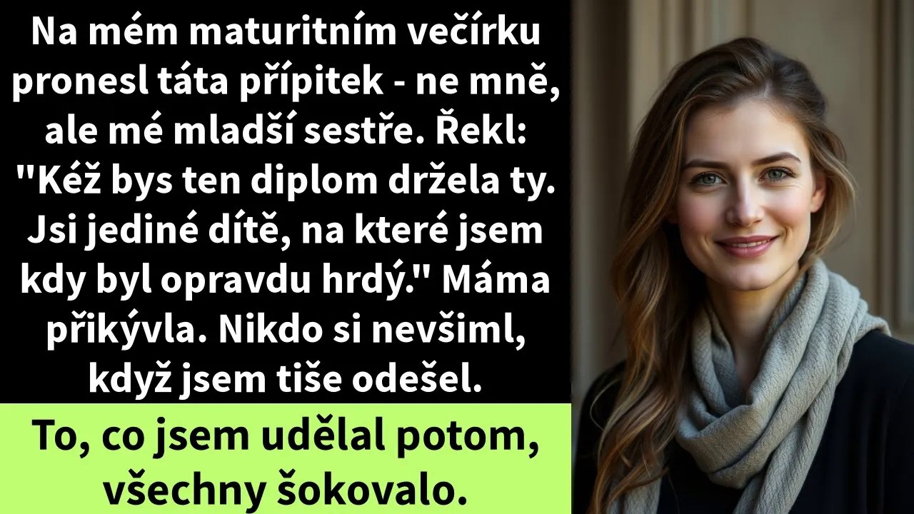 Na mém maturitním večírku pronesl táta přípitek - ne mně, ale mé mladší sestře. Řekl: