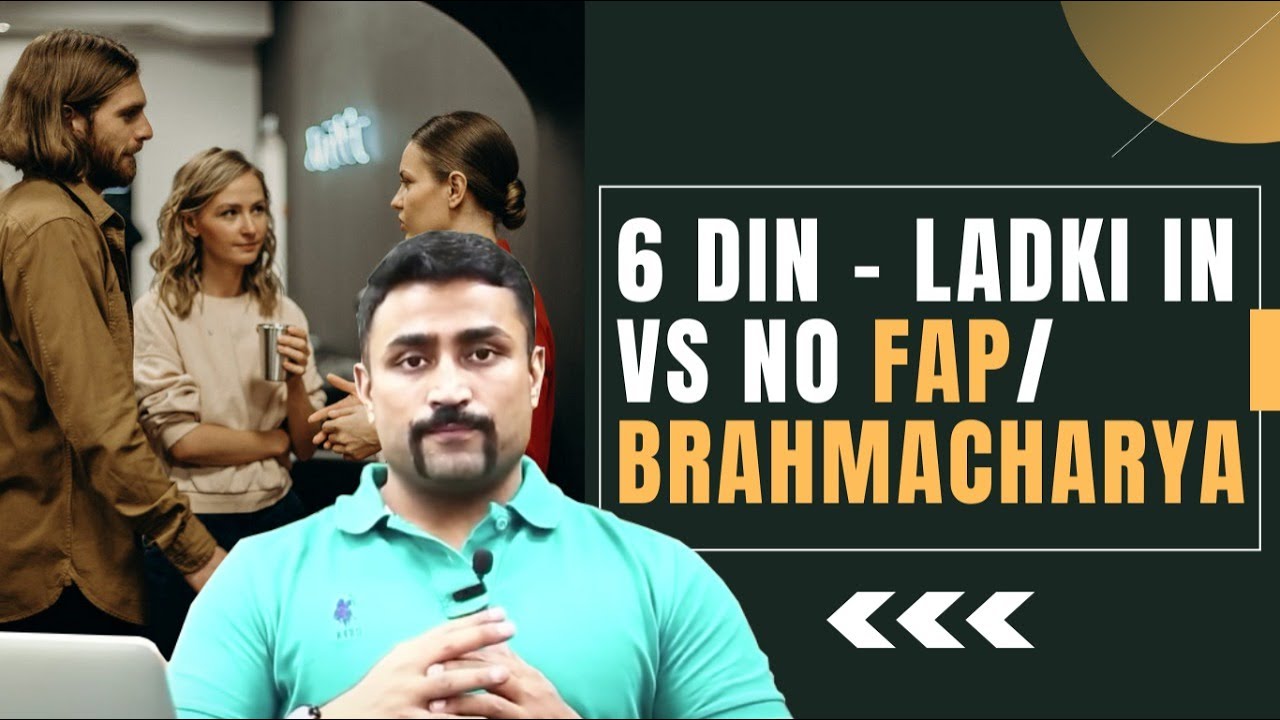 6 Din Ladki in vs No-Fap/Brahmacharya ??