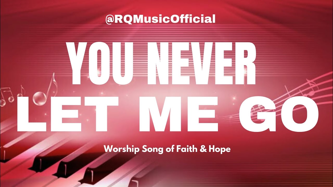 You Never Let Me Go | Worship Song of Faith & Hope