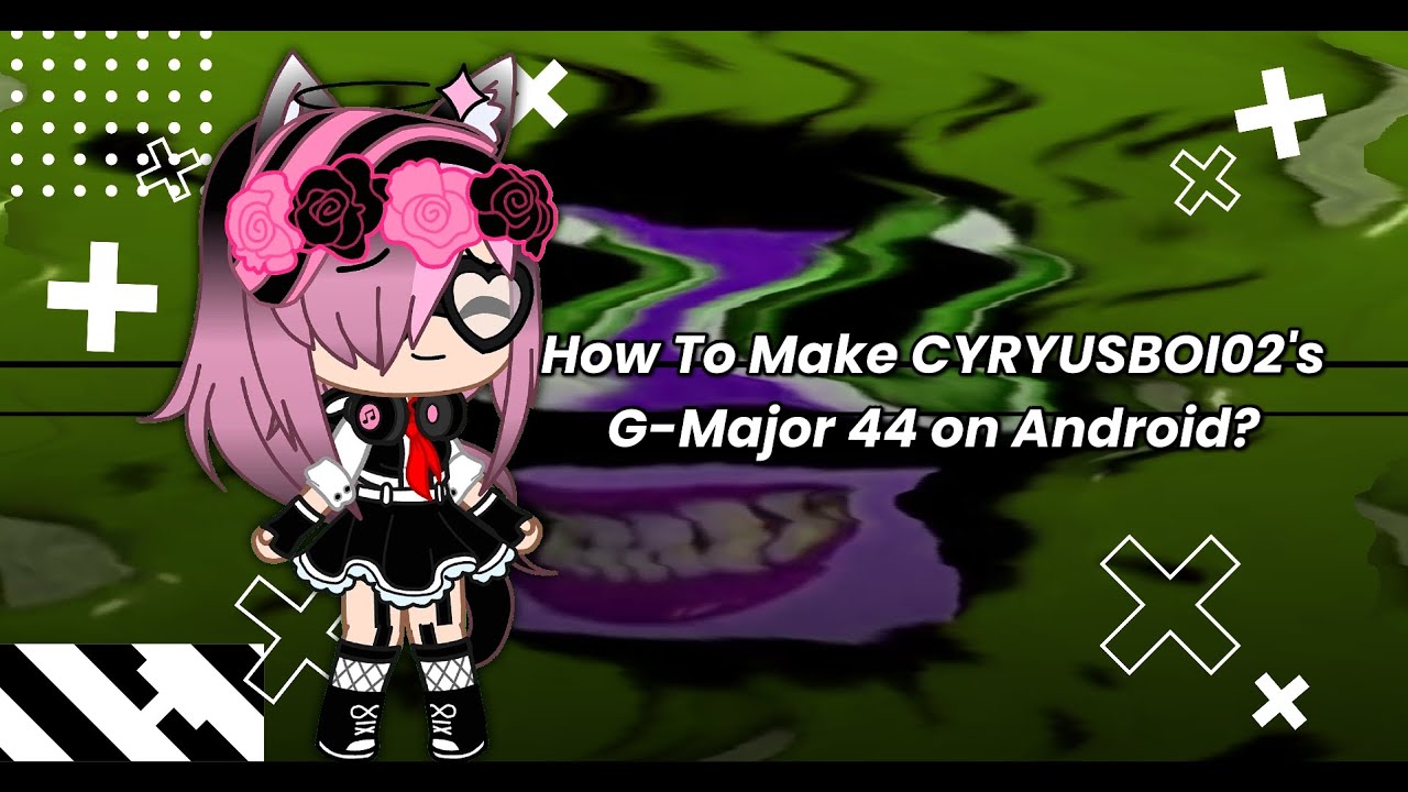 How To Make CYRYUSBOI02's G-Major 44 on Android?