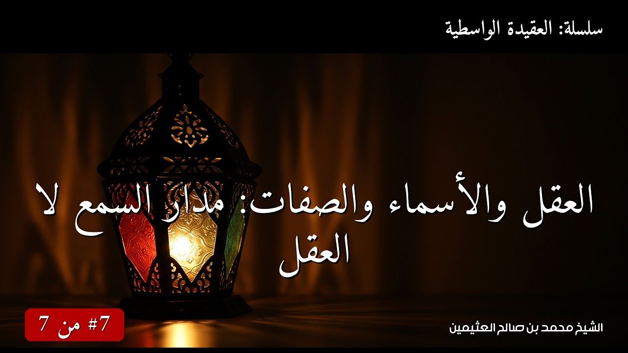 العقل والأسماء والصفات: مدار السمع لا العقل | الشيخ محمد بن صالح العثيمين