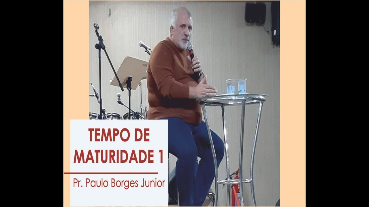 Tempo de Maturidade-1| Pr. Paulo Borges Junior | 25.05.2019
