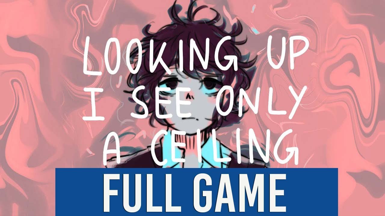 Looking Up I See Only A Ceiling   Full Game