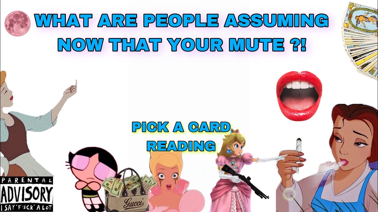 (PICK A CARD) WHAT ARE PEOPLE ASSUMING NOW THAT YOUR MUTE ?!