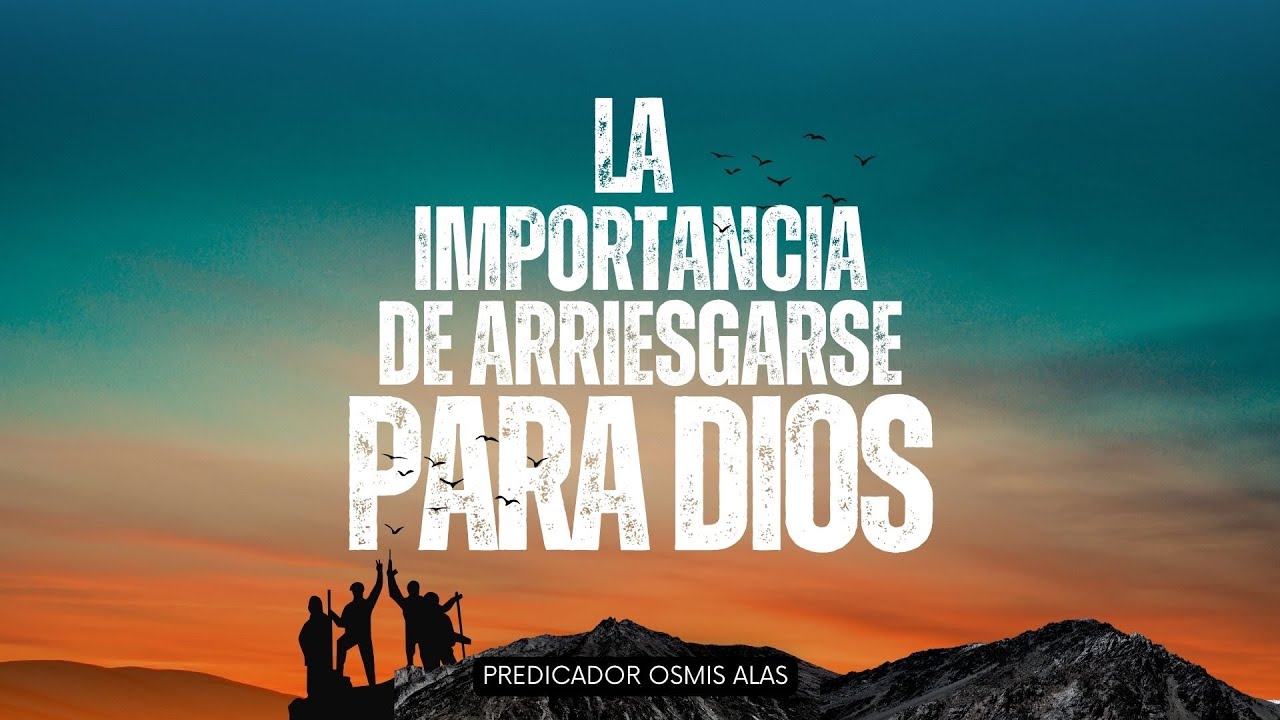 LA IMPORTANCIA DE ARRIESGARSE PARA DIOS | PREDICADOR OSMIS ALAS