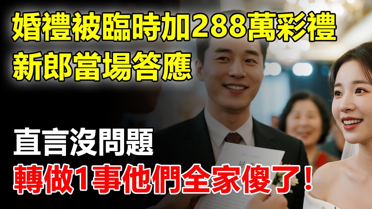 婚禮當天被臨時加288萬彩禮，新郎當場答應直言沒問題，轉做1事他們全家傻了！#好奇零零漆#聽村長說官方頻道#人間易拉罐#seeker牛探長#談笑娛生#叉雞