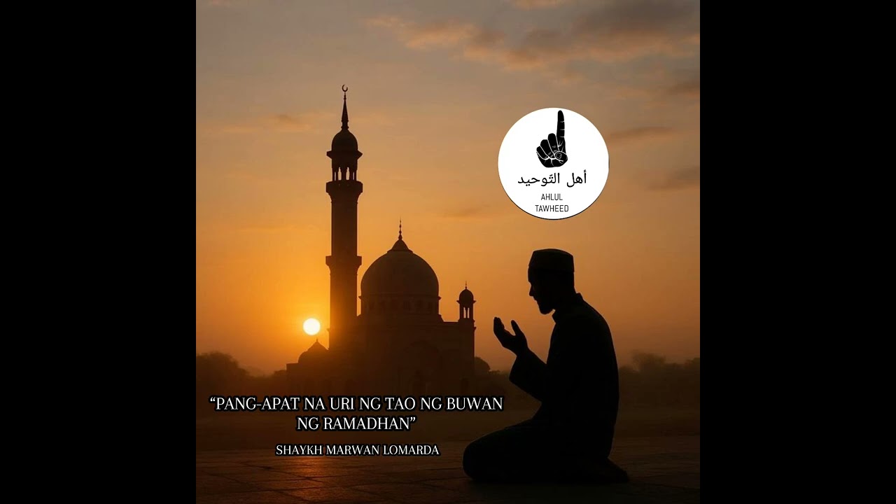  ANG PANG-APAT NA URI NG TAO NG BUWAN NG RAMADHAN Speaker: Shaykh Marwan Lomarda 