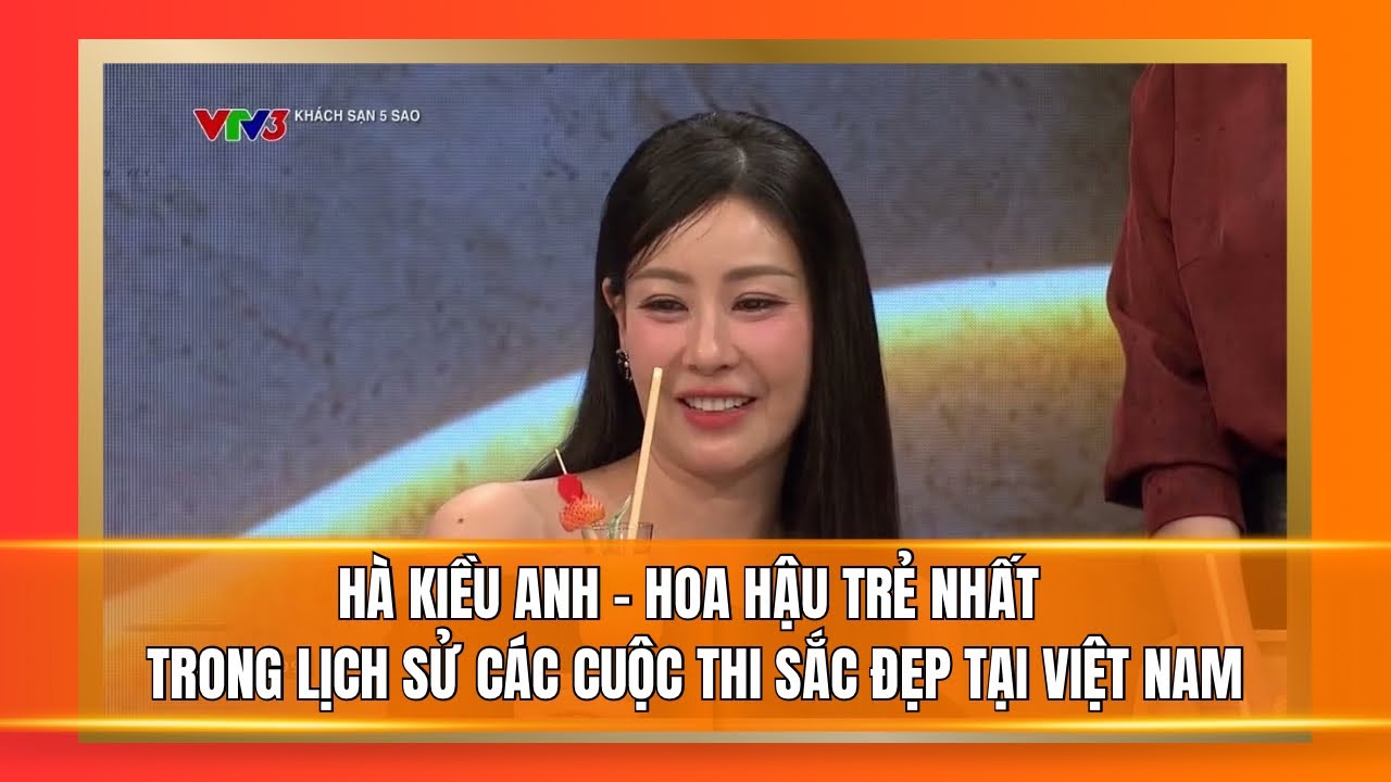 Hoa hậu trẻ nhất trong lịch sử các cuộc thi sắc đẹp tại Việt Nam - Hà Kiều Anh | Khách sạn 5 sao