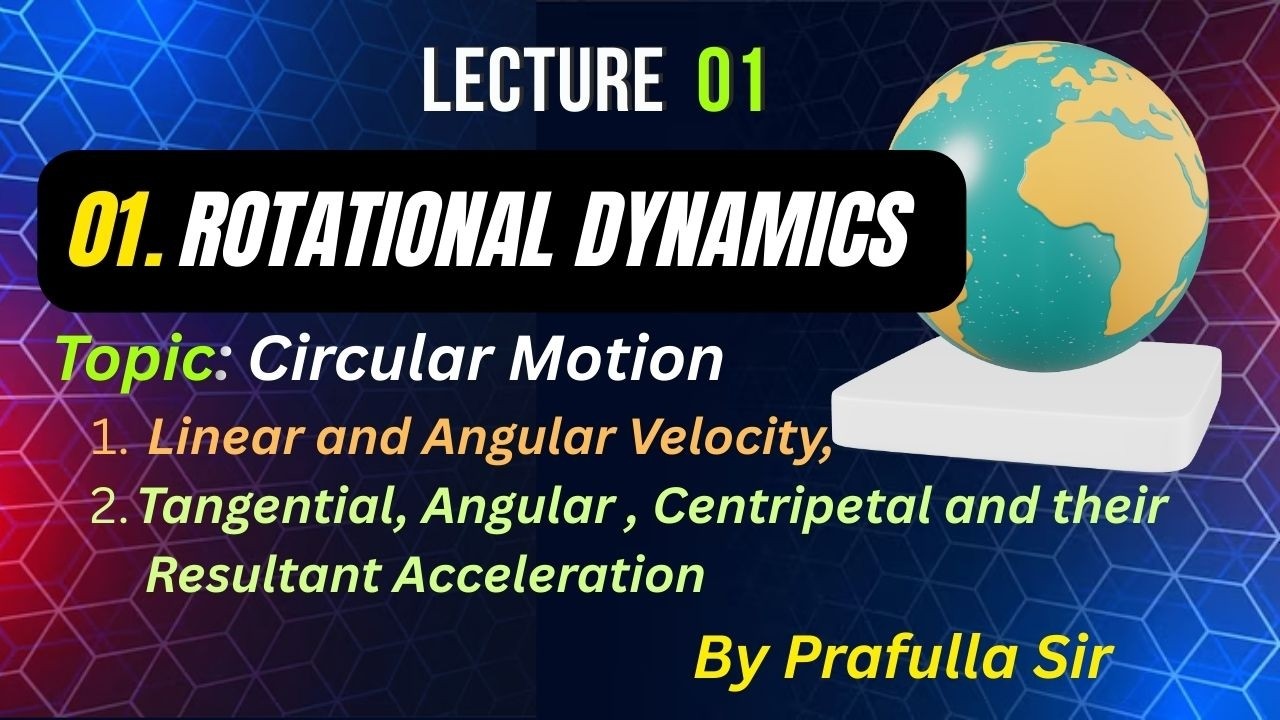 CH 01, L 01, Rotational Dynamics, basics of circular motion 