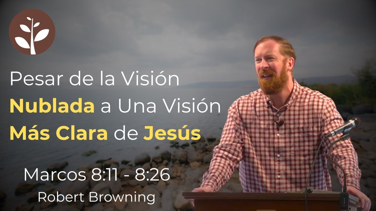 Pasar de la Visión Nublada a Una Visión Más Clara de Jesús | Robert Browning