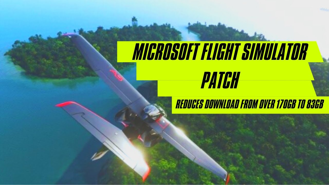 Microsoft Flight Simulator patch cuts the download size in half