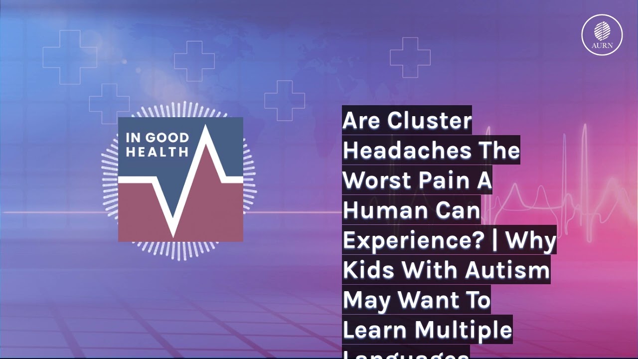 Are Cluster Headaches The Worst Pain A Human Can Experience? | Why Kids With Autism May Want To...