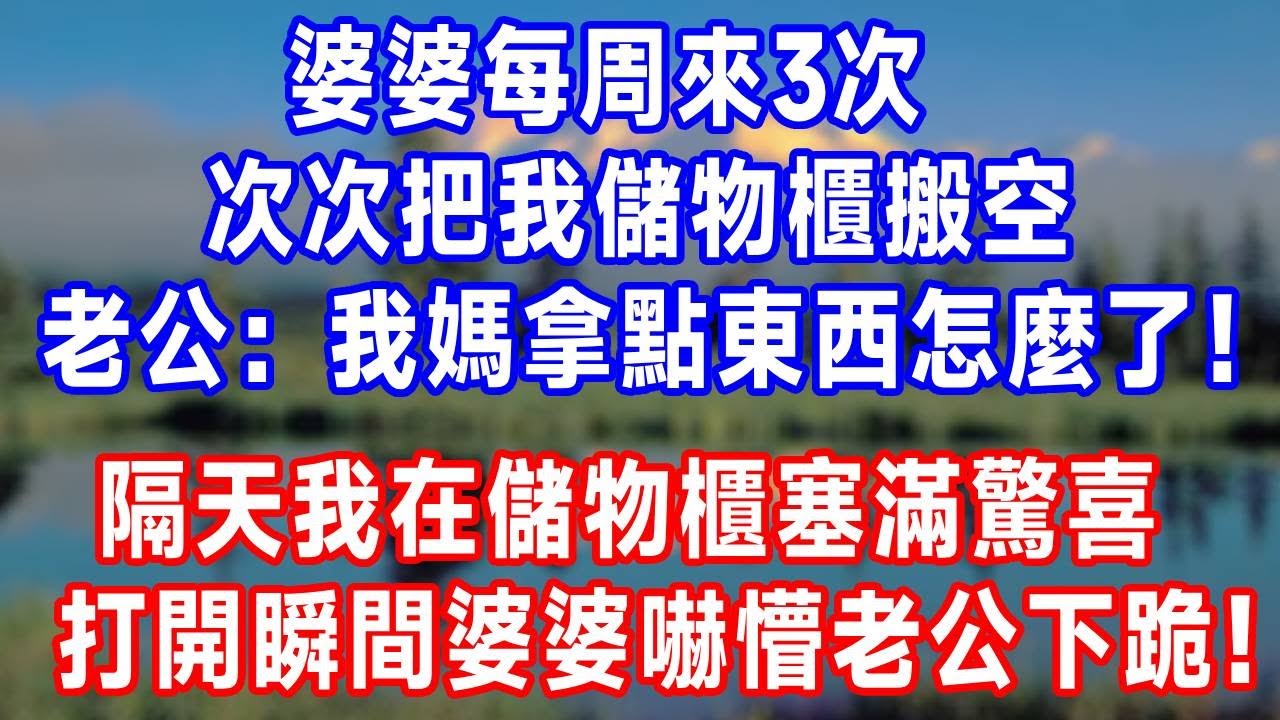 婆婆每周來3次，次次把我儲物櫃搬空，老公：我媽拿點東西怎麼了！隔天我在儲物櫃塞滿驚喜，打開瞬間婆婆嚇懵老公下跪！