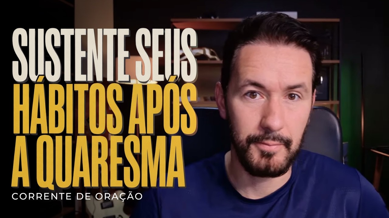 SEUS HÁBITOS DA QUARESMA VÃO MORRER DEPOIS DA PÁSCOA? JESUS QUER MAIS - PODEROSA CORRENTE DE ORAÇÃO