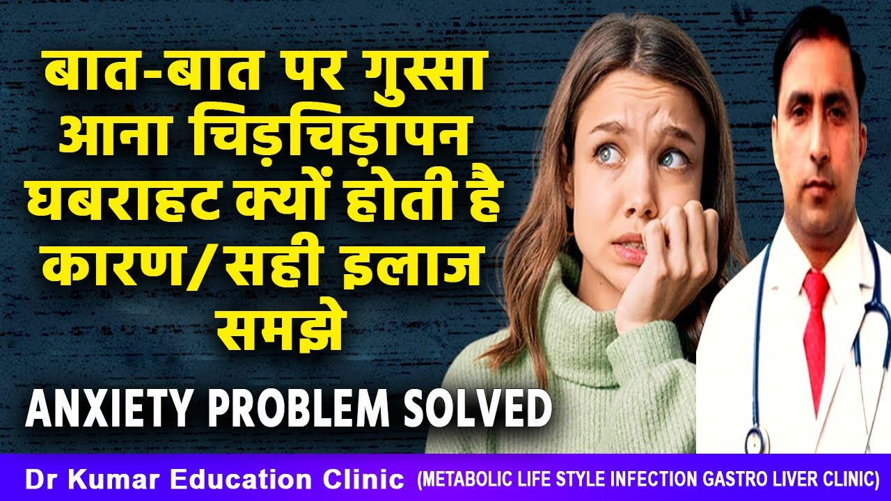 बात-बात पर गुस्सा आना चिड़चिड़ापन घबराहट क्यों होती है कारण में सही इलाज समझे/ANXIETY PROBLEM SOLVED