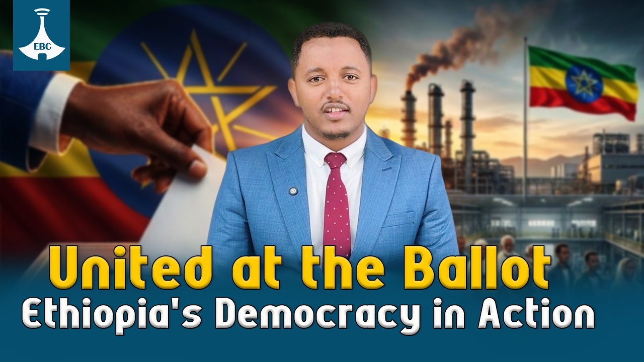 United at the Ballot - Ethiopia's Democracy in Action ETV | EBC | EBCDOTSTREAM