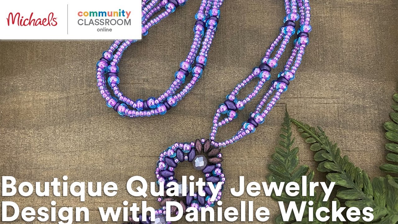Premium Online Class: Boutique Quality Jewelry Design with Danielle Wickes | Michaels