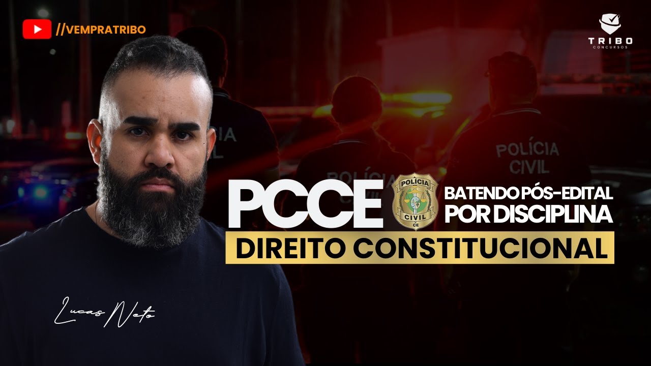 PCCE: BATENDO PÓS-EDITAL POR DISCIPLINA: DIREITO CONSTITUCIONAL | Lucas Neto. Tribo Concursos.
