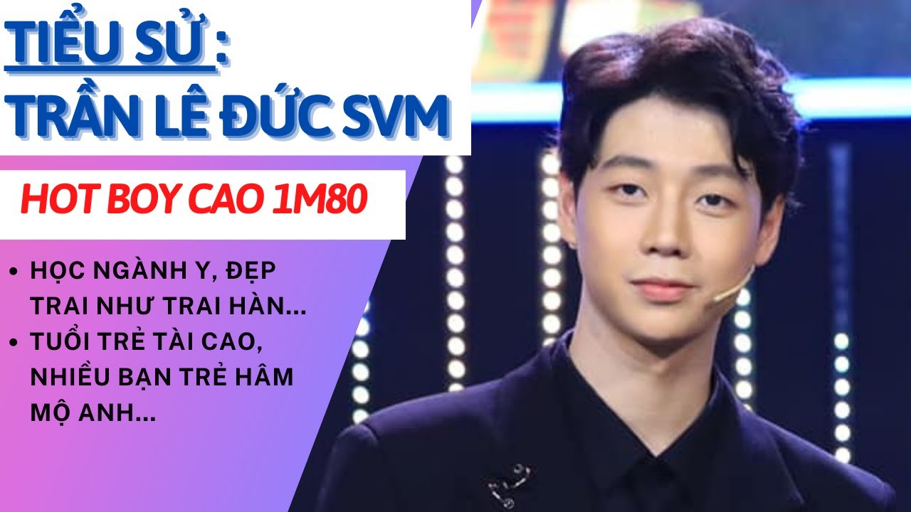 Tiểu Sử Trần Lê Đức SVM | Hot Boy Cao 1,8m Đẹp Trai Nhiều Thị Phi | Lan Anh SVM | Tâm Phúc Tv