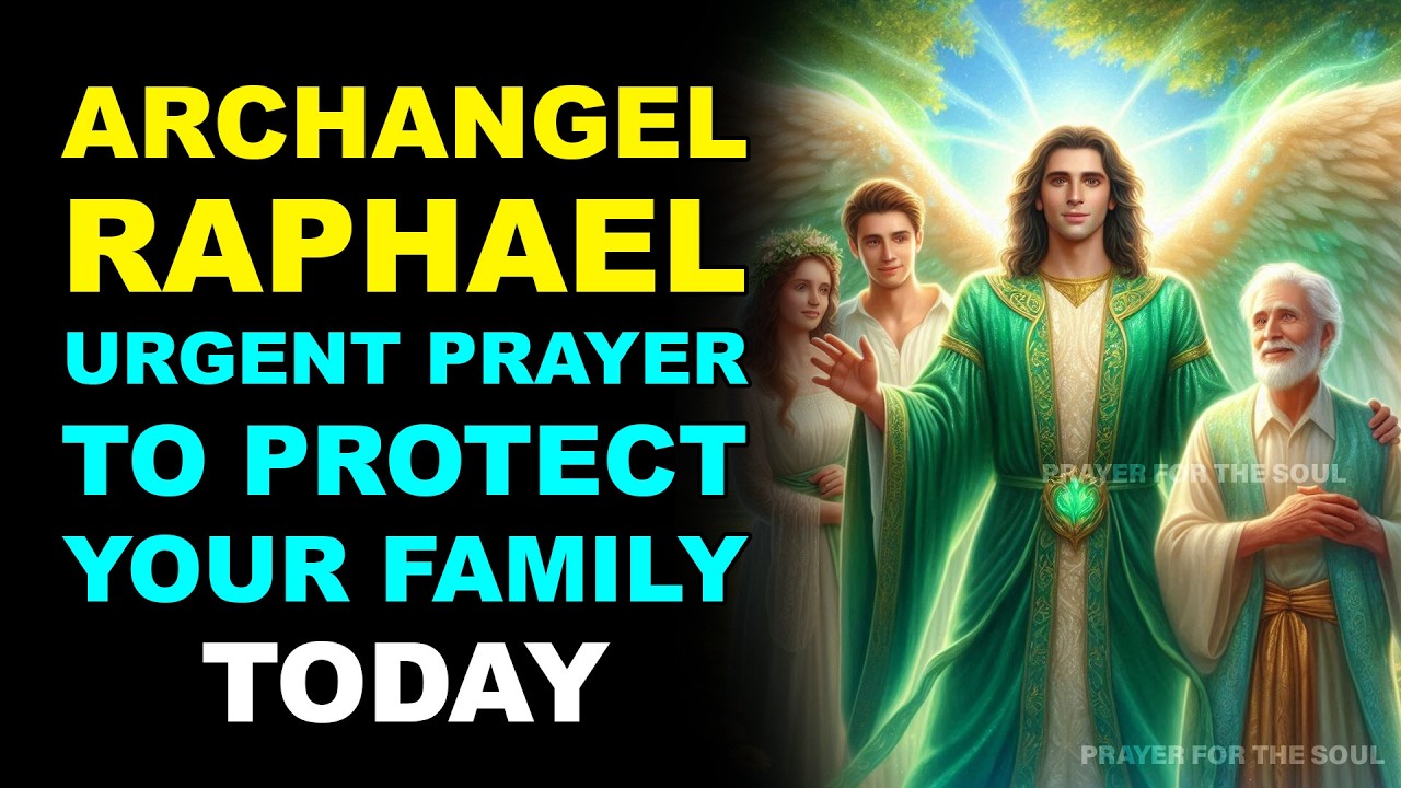ARCHANGEL RAFAEL: URGENT PRAYER TO PROTECT YOUR FAMILY TODAY