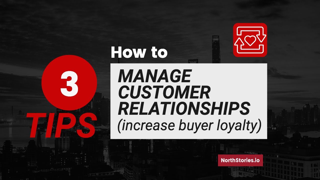 [3 TIPS] HOW TO MANAGE CUSTOMER RELATIONSHIPS (INCREASE BUYER LOYALTY)