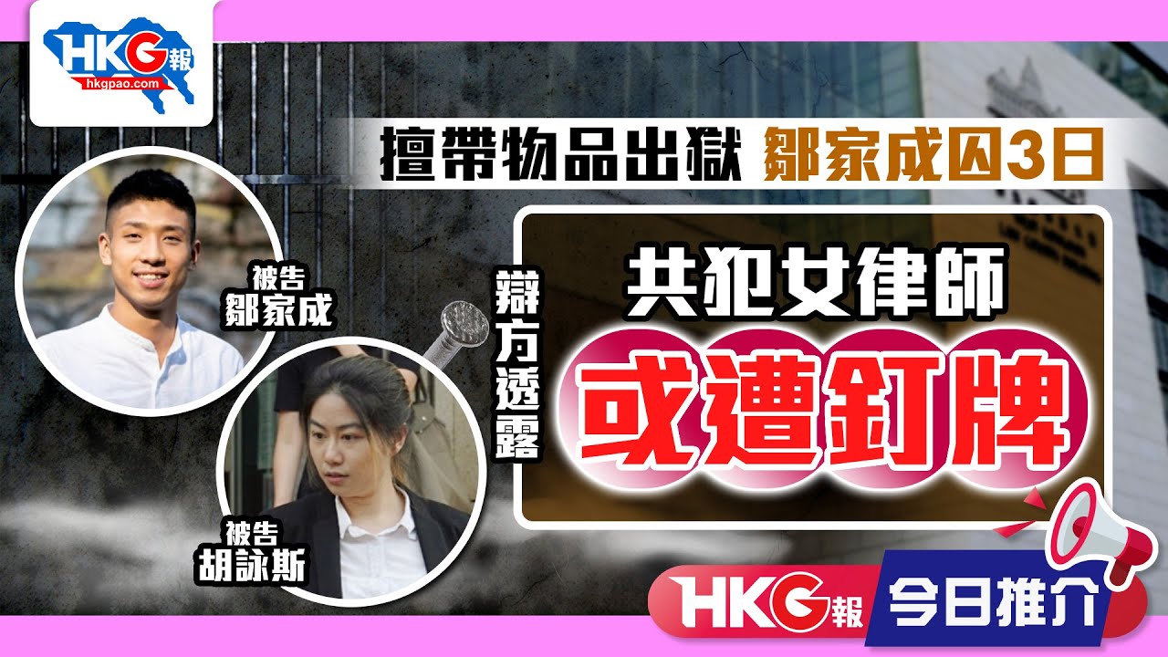 【HKG報今日推介】擅帶物品出獄 鄒家成囚3日 辯方透露 共犯女律師或遭釘牌