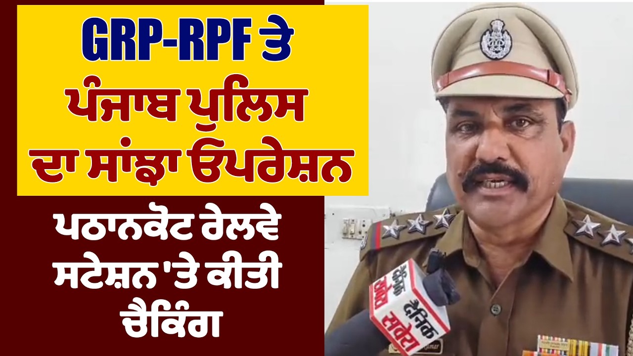 GRP-RPF ਤੇ ਪੰਜਾਬ ਪੁਲਿਸ ਦਾ ਸਾਂਝਾ ਓਪਰੇਸ਼ਨ, ਪਠਾਨਕੋਟ ਰੇਲਵੇ ਸਟੇਸ਼ਨ 'ਤੇ ਕੀਤੀ ਚੈਕਿੰਗ