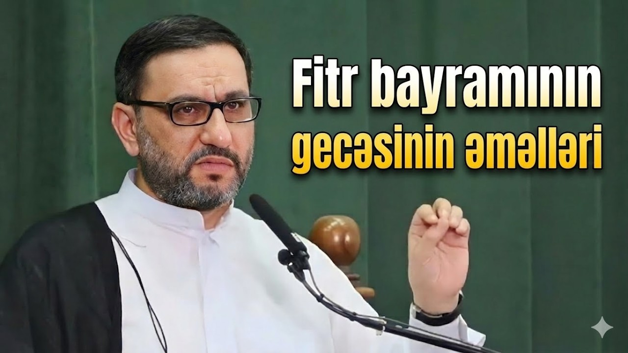 Fitr bayramının gecəsinin əməlləri - Hacı Şahin  - Bayram axşamı əhya saxlayın