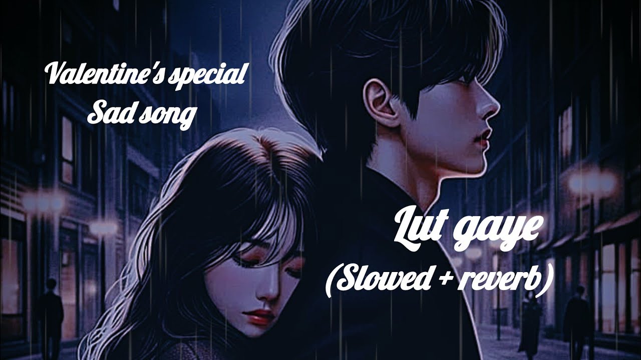 Lut gaye (slowed reverb) Valentine's special by jubin nautiyal T - series #wwhlyrics 