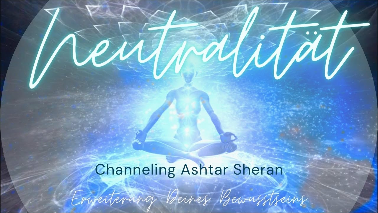 Neutralität - führt zu größerem Bewusstsein 💖 Channeling Ashtar Sheran 🌟