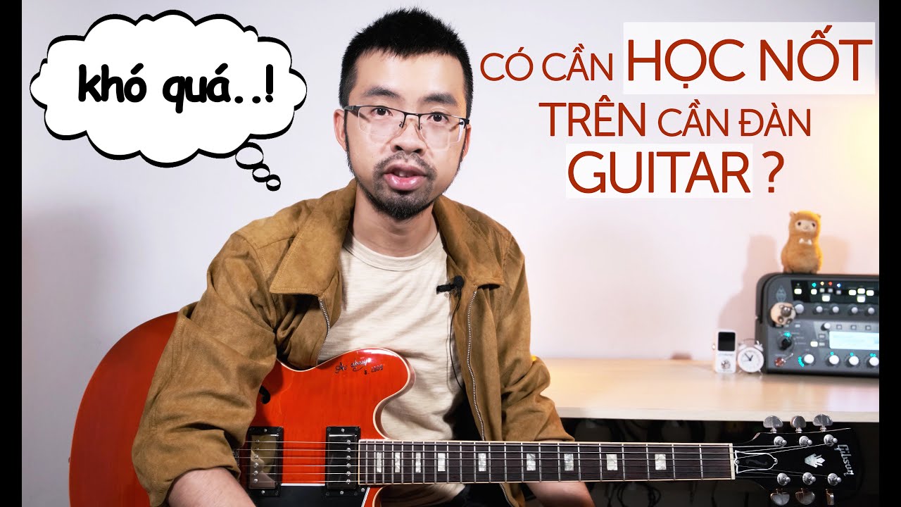 Có CẦN THIẾT phải học NỐT trên CẦN ĐÀN Guitar?!