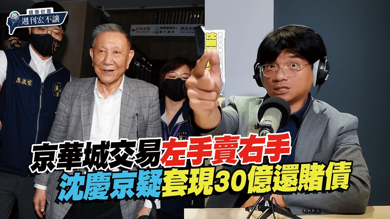 【鏡爆封面 週刊宏不讓】沈慶京再爆掏空!京華城交易左手賣右手 沈慶京疑套現30億還賭債&mdash;&mdash;林俊宏X吳明曄｜鏡週刊｜鏡爆點