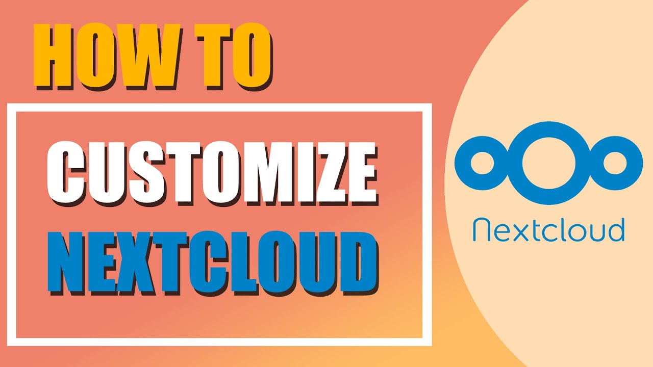 A Complete Guide to Customizing Nextcloud