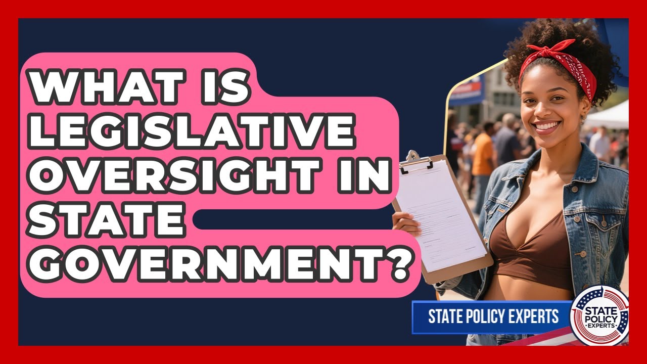 What Is Legislative Oversight In State Government? - State Policy Experts