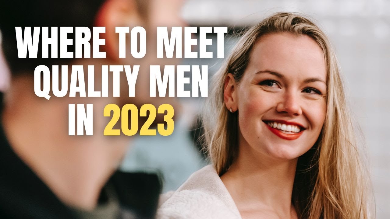The BEST Places To Meet Great QUALITY Men In 2023