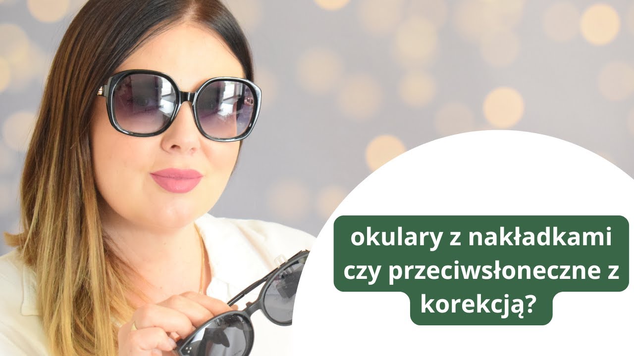 Okulary z nakładkami czy przeciwsłoneczne z korekcją?