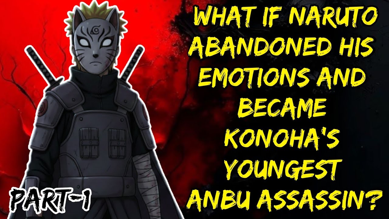 What If Naruto Abandoned His Emotions And Became Konoha's Youngest Anbu Assassin? Part/1